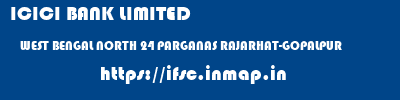 ICICI BANK LIMITED  WEST BENGAL NORTH 24 PARGANAS RAJARHAT-GOPALPUR   ifsc code